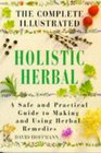 The Complete Illustrated Holistic Herbal A Safe and Practical Guide to Making and Using Herbal Remedies