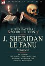 The Collected Supernatural and Weird Fiction of J Sheridan Le Fanu Volume 6Including One Novel 'Checkmate ' and Six Short Stories of the Ghostly