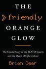 The Friendly Orange Glow The Untold Story of the PLATO System and the Dawn of Cyberculture