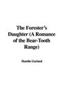 The Forester's Daughter (A Romance of the Bear-Tooth Range)