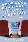 Good Dogs Don't Make It to the South Pole A Novel