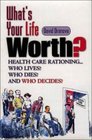 What's Your Life Worth Health Care Rationing Who Lives Who Dies And Who Decides