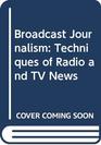 Broadcast Journalism Techniques of Radio and TV News