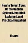 How to Select Cows Or the Guenon System Simplified Explained and Practically Applied
