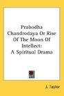 Prabodha Chandrodaya Or Rise Of The Moon Of Intellect A Spiritual Drama