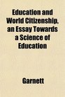 Education and World Citizenship an Essay Towards a Science of Education