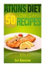 Atkins Diet 50 Low Carb Recipes for the Atkins Diet Weight Loss Plan