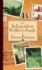 The Independent Walker's Guide to Great Britain 35 Enchanting Walks in Great Britain's Charming Landscape