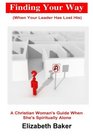 FINDING YOUR WAY  A Christiasn Woman's Guide When She is Spiritually Alone