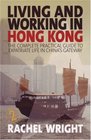 Living and Working in Hong Kong The Complete Practical Guide to Expatriate Life in China's Gateway