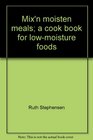 Mix'n moisten meals A cook book for lowmoisture foods