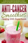 AntiCancer Smoothies Healing With Superfoods 35 Delicious Smoothie Recipes to Fight Cancer Live Healthy and Boost Your Energy