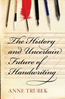 The History and Uncertain Future of Handwriting