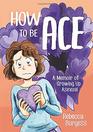 How to Be Ace A Memoir of Growing Up Asexual