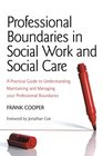 Professional Boundaries in Social Work and Social Care A Practical Guide to Understanding Maintaining and Managing Your Professional Boundaries