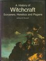 A History of Witchcraft Sorcerers Heretics and Pagans