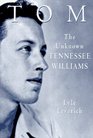 Tom The Unknown Tennessee Williams  Volume I of the Tennessee Williams Biography