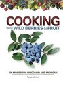 Cooking with Wild Berries & Fruits of Minnesota, Wisconsin and Michigan (softcover)
