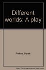 Different worlds A play