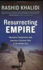 Resurrecting Empire  Western Footprints and America's Perilous Path in the Middle East