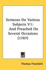 Sermons On Various Subjects V1 And Preached On Several Occasions