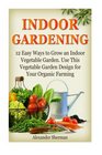Indoor Gardening: 12 Easy Ways to Grow an Indoor Vegetable Garden. Use This Vegetable Garden Design for Your Organic Farming (indoor gardening, organic farming, garden designs)