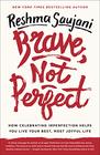 Brave Not Perfect How Celebrating Imperfection Helps You Live Your Best Most Joyful Life