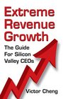 Extreme Revenue Growth The Guide For Silicon Valley CEOs