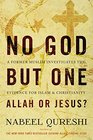 No God But One Allah or Jesus A Former Muslim Investigates the Evidence for Islam and Christianity