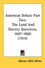 American Debate Part Two The Land And Slavery Questions 16071860