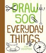 Draw 500 Everyday Things A Sketchbook for Artists Designers and Doodlers