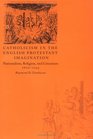 Catholicism in the English Protestant Imagination  Nationalism Religion and Literature 16601745