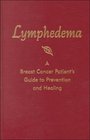 Lymphedema A Breast Cancer Patient's Guide to Prevention and Healing
