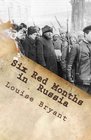 Six Red Months in Russia An Observers Account of Russia Before and During the Proletarian Dictatorship