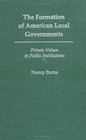 The Formation of American Local Governments Private Values in Public Institutions