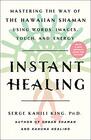 Instant Healing Mastering the Way of the Hawaiian Shaman Using Words Images Touch and Energy