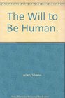 The Will to Be Human
