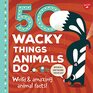 50 Wacky Things Animals Do: Weird & amazing animal facts! (Wacky Series)