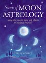 Secrets of Moon Astrology Using the Moon's Signs and Phases to Enhance Your Life