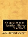 The Epistles of St Ignatius Bishop of Antioch