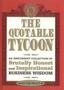The Quotable Tycoon An Irreverent Collection of Brutally Honest and Inspirational Business Wisdom