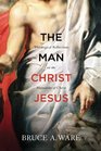 The Man Christ Jesus Theological Reflections on the Humanity of Christ