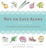 Not on Love Alone A Cookbook  A Year of Delicious Dinners and More for Newlyweds