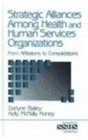 Strategic Alliances Among Health and Human Services Organizations From Affiliations to Consolidations