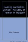 Soaring on Broken Wings The Story of Triumph in Tragedy