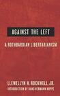 Against the Left A Rothbardian Libertarianism