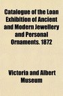 Catalogue of the Loan Exhibition of Ancient and Modern Jewellery and Personal Ornaments 1872