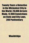 Twenty Years a Detective in the Wickedest City in the World 20000 Arrests Made 12900 Convictions on State and City Laws 200 Penitentiary