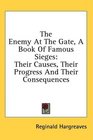 The Enemy At The Gate A Book Of Famous Sieges Their Causes Their Progress And Their Consequences