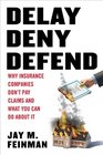 Delay, Deny, Defend: Why Insurance Companies Don't Pay Claim and What You Can Do About It
